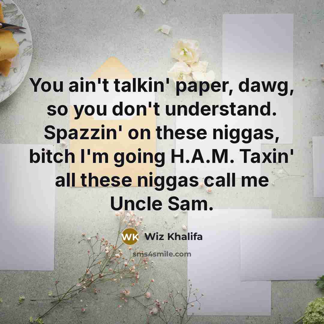 “You ain't talkin' paper, dawg, so you don't understand. Spazzin'…” quote by Wiz Khalifa