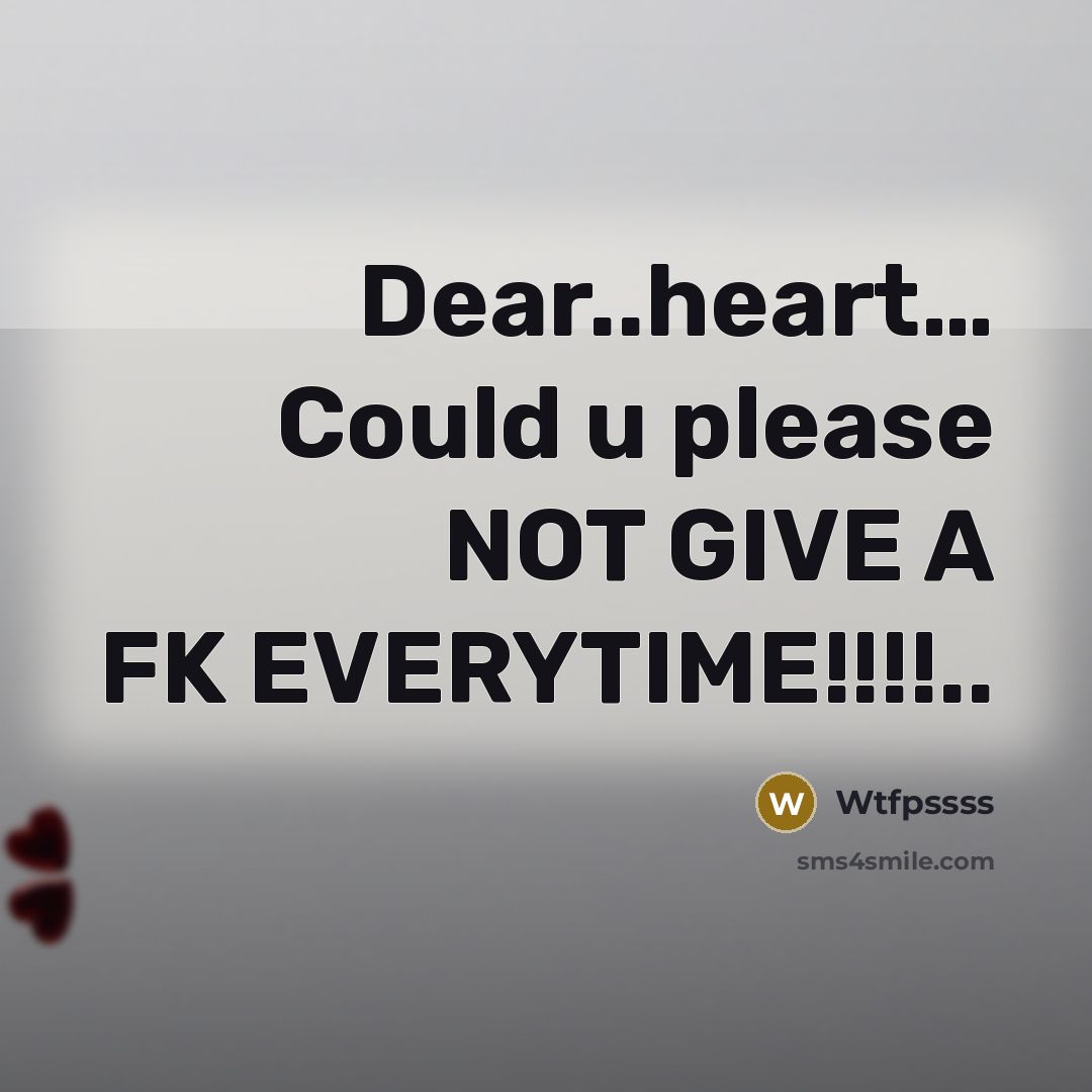 “Dear..heart… Could u please NOT GIVE A FK EVERYTIME!!!!..” quote by Wtfpssss