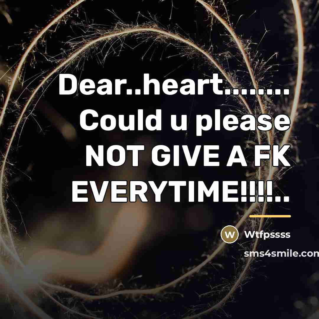 “Dear..heart........ Could u please NOT GIVE A FK EVERYTIME!!!!..…” quote by Wtfpssss
