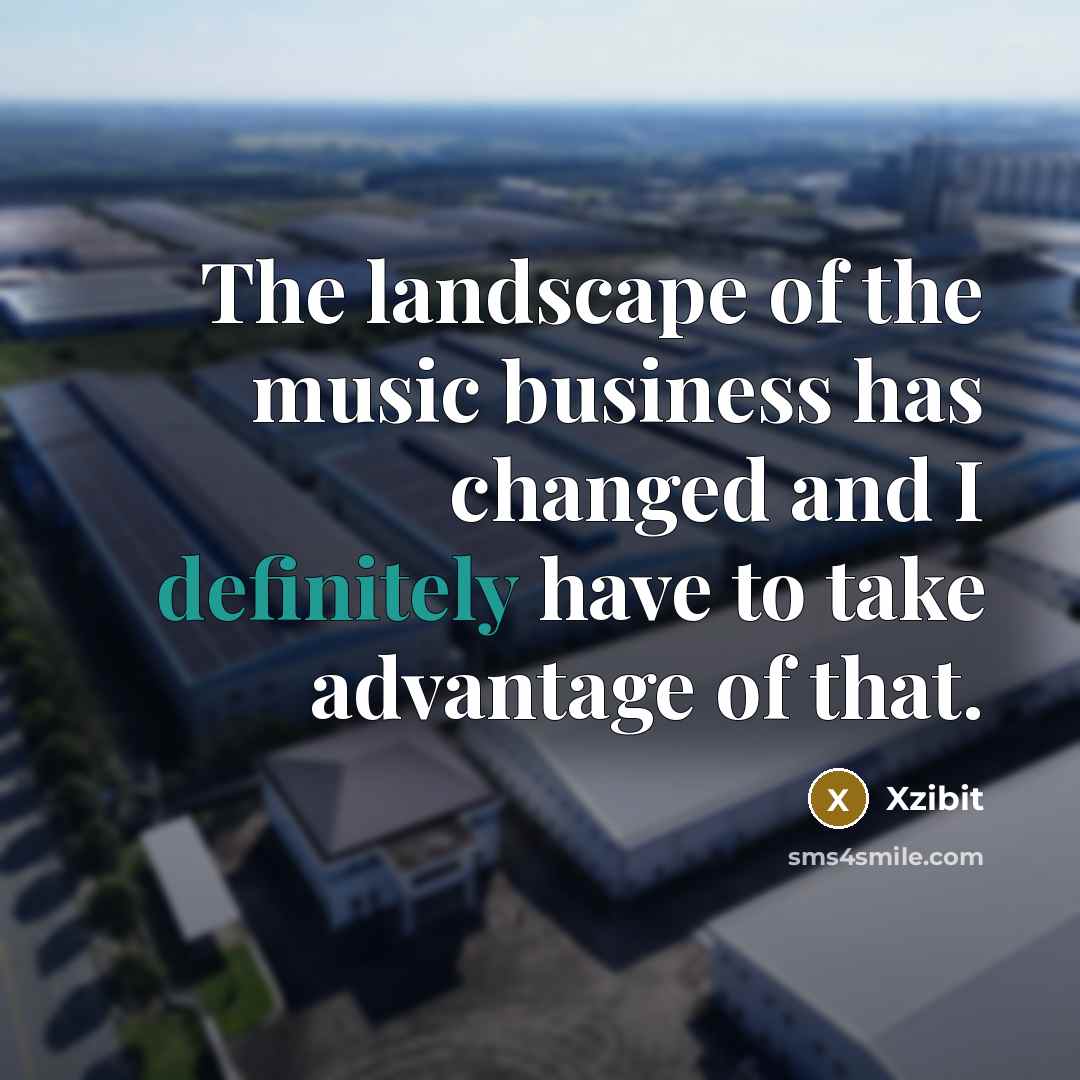 “The landscape of the music business has changed and I…” quote by Xzibit
