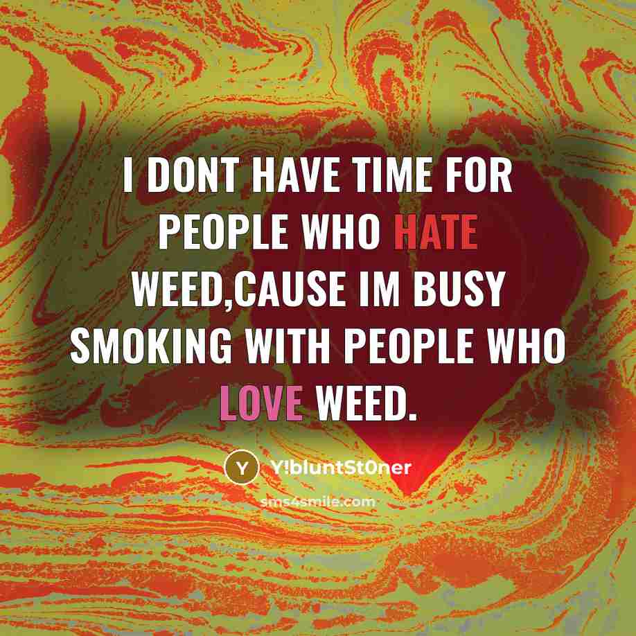“I DONT HAVE TIME FOR PEOPLE WHO HATE WEED,CAUSE IM…” quote by Y!bluntSt0ner