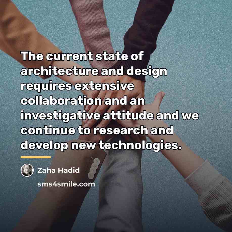 “The current state of architecture and design requires extensive collaboration…” quote by Zaha Hadid