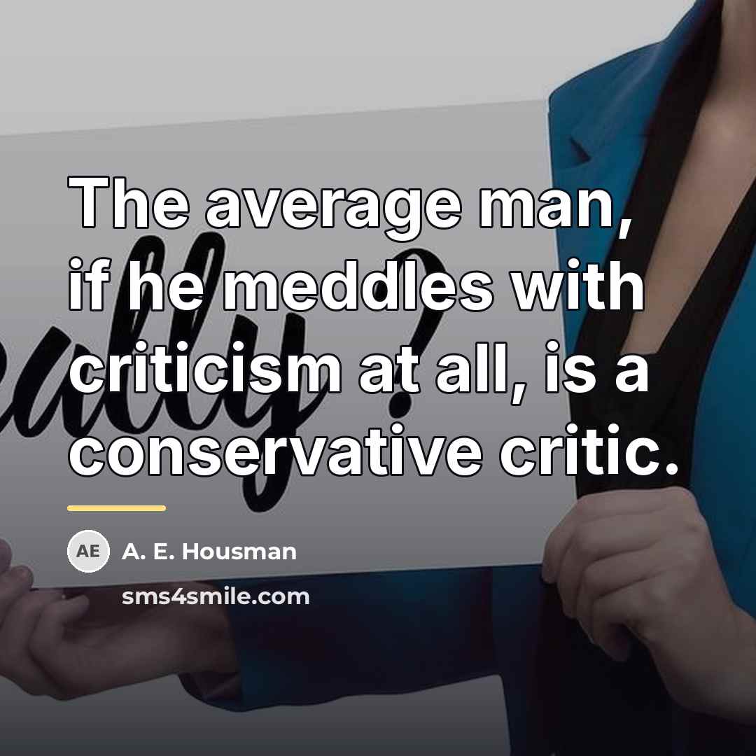 “The average man, if he meddles with criticism at all,…” quote by A. E. Housman