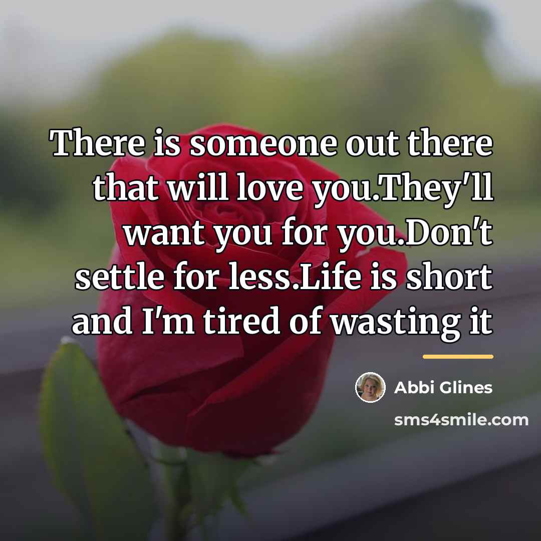 “There is someone out there that will love you.They'll want…” quote by Abbi Glines