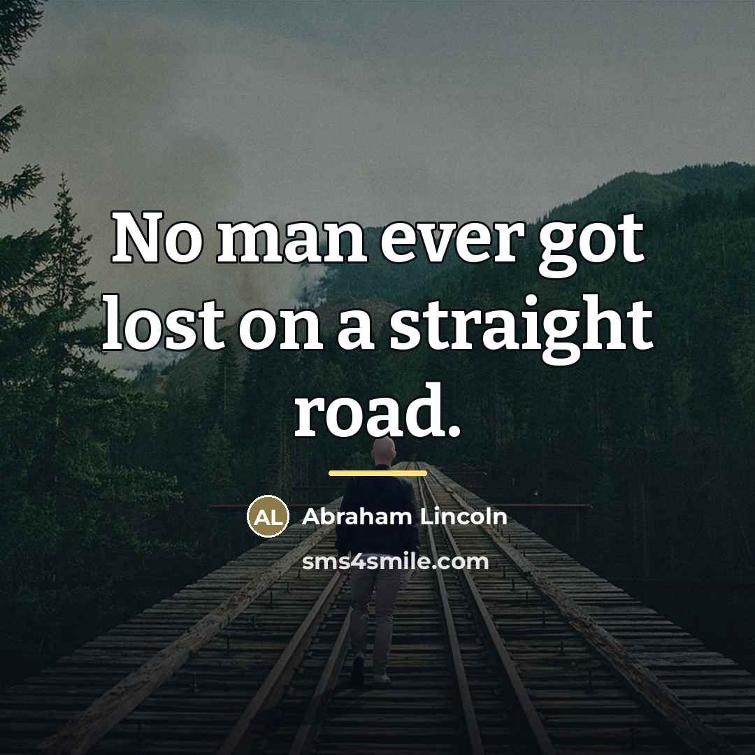 “No man ever got lost on a straight road.…” quote by Abraham Lincoln