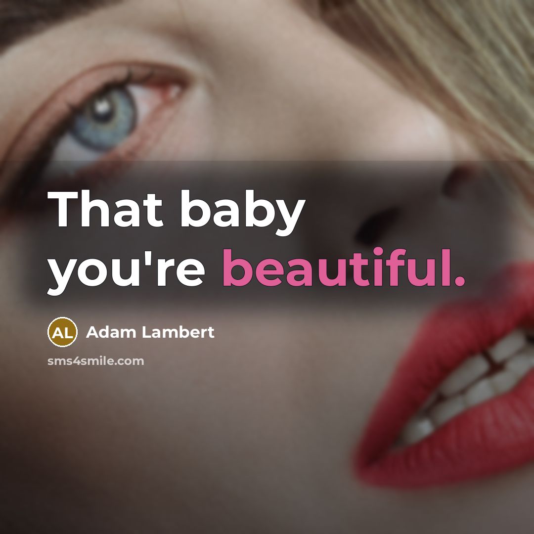 “That baby you're beautiful.” quote by Adam Lambert