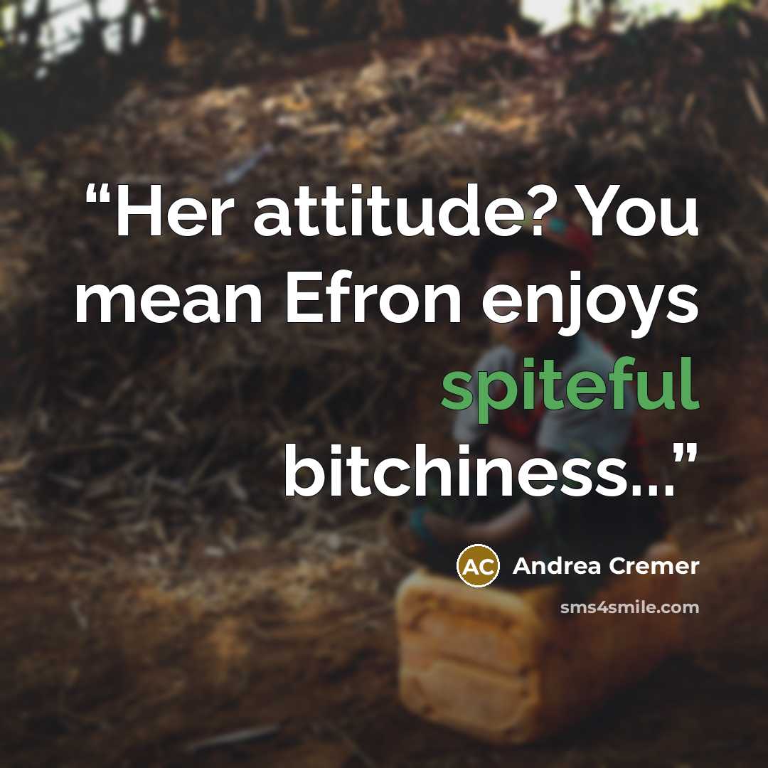 “Her attitude? You mean Efron enjoys spiteful bitchiness...” quote by Andrea Cremer