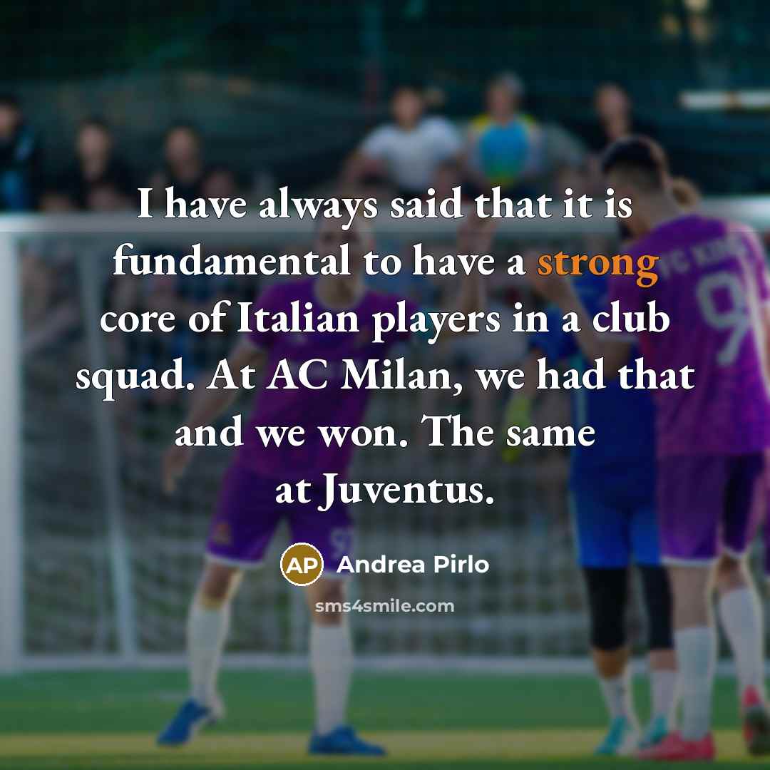 “I have always said that it is fundamental to have…” quote by Andrea Pirlo