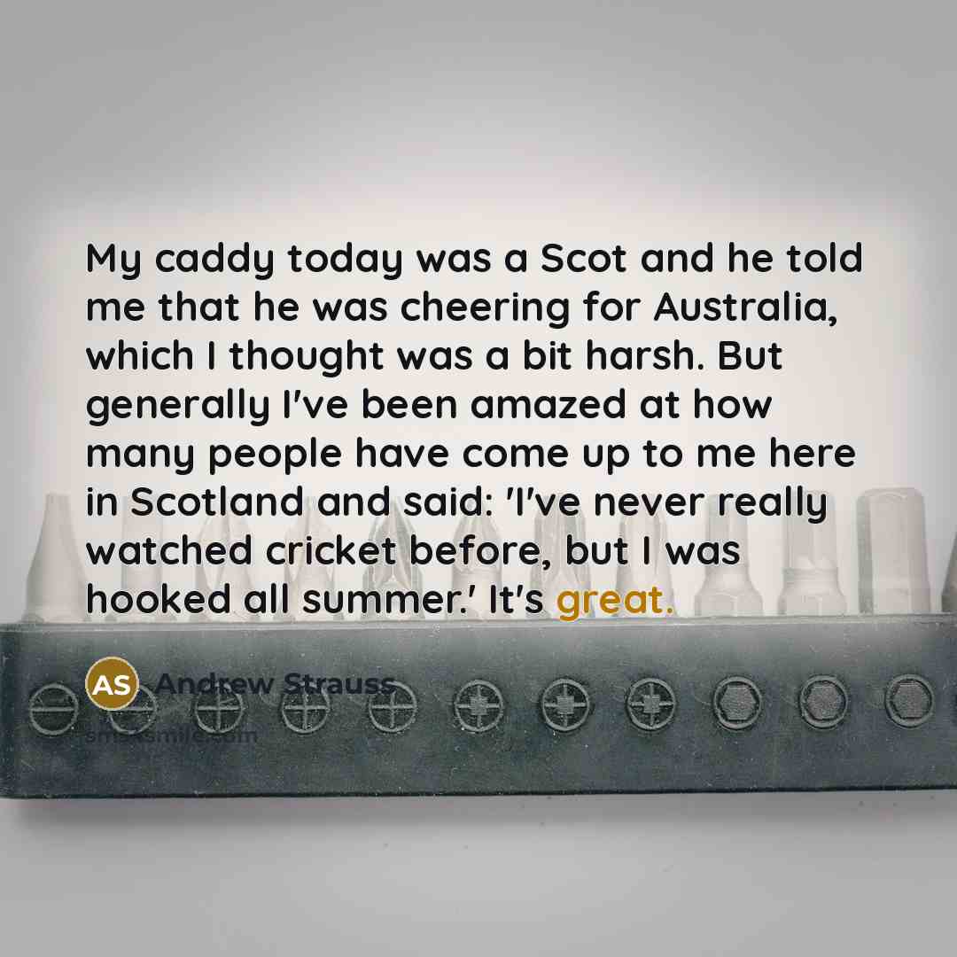 “My caddy today was a Scot and he told me…” quote by Andrew Strauss
