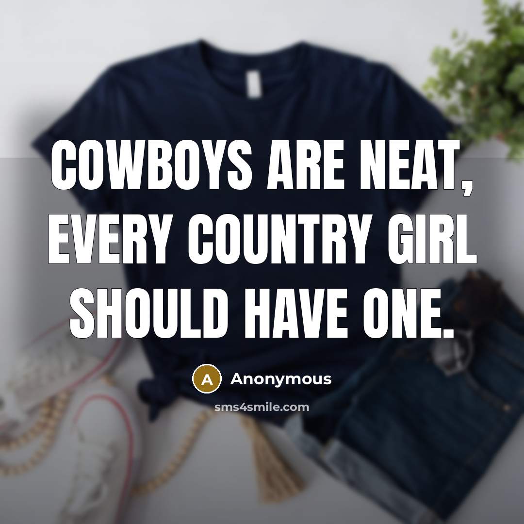 “Cowboys are neat, every country girl should have one.…” quote by Anonymous
