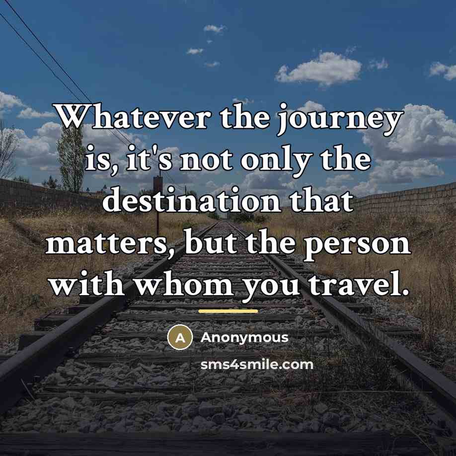 “Whatever the journey is, it's not only the destination that…” quote by Anonymous