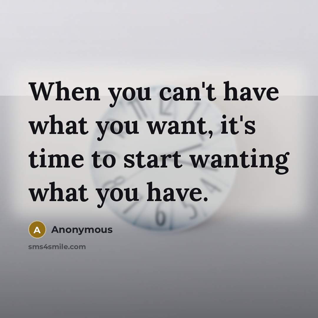“When you can't have what you want, it's time to…” quote by Anonymous