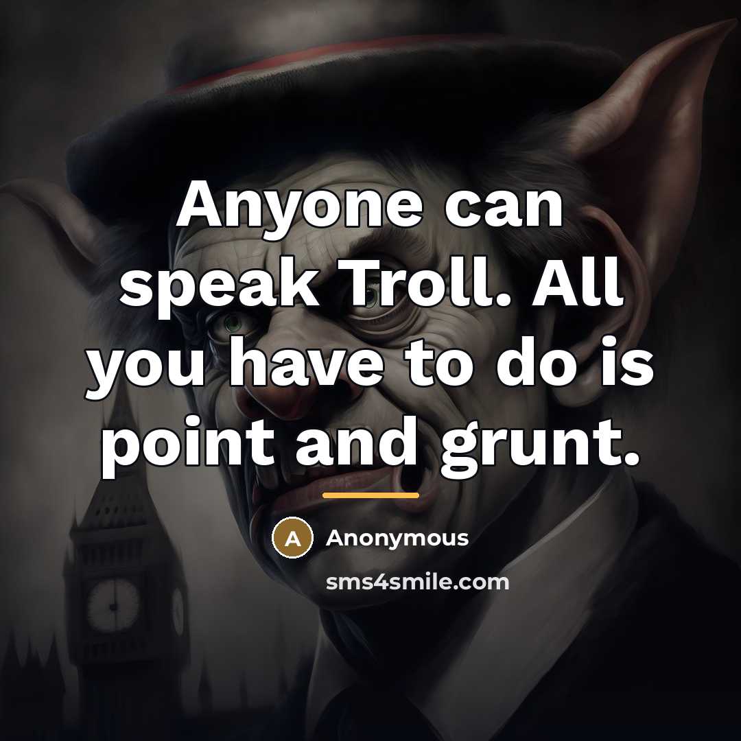 “Anyone can speak Troll. All you have to do is…” quote by Anonymous
