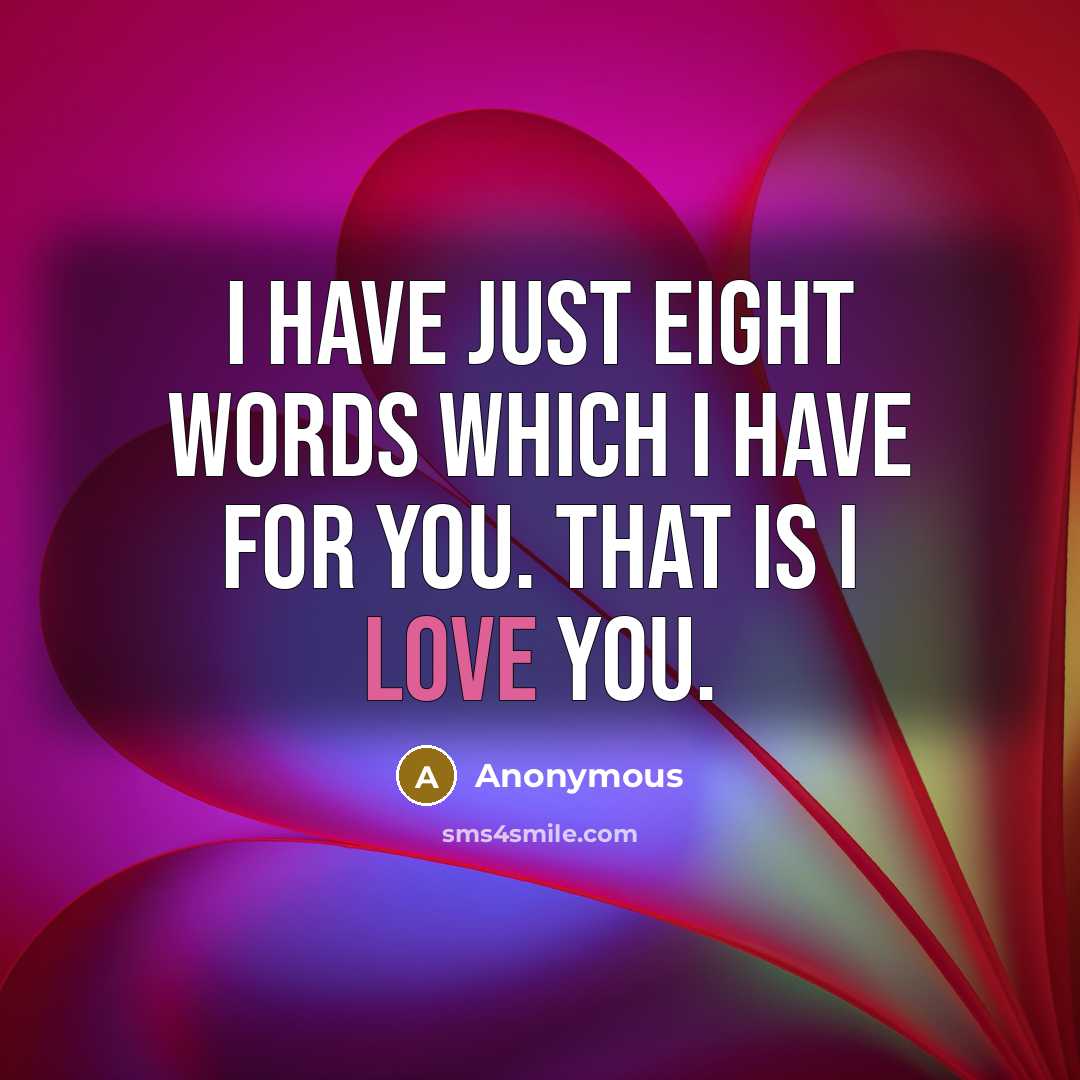 “I have just eight words which I have for you. That is I love you.” quote by Anonymous
