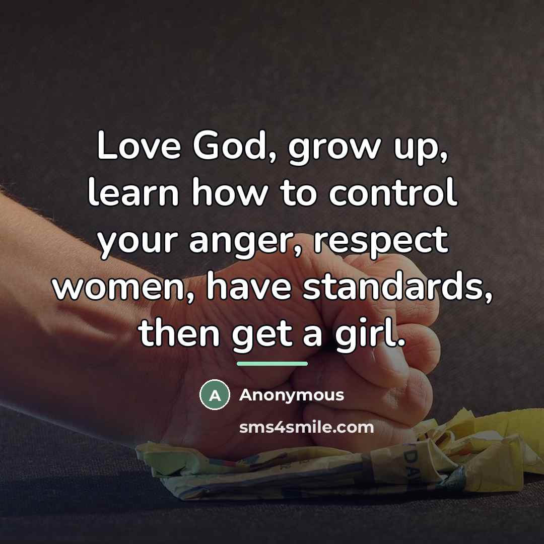 “Love God, grow up, learn how to control your anger,…” quote by Anonymous