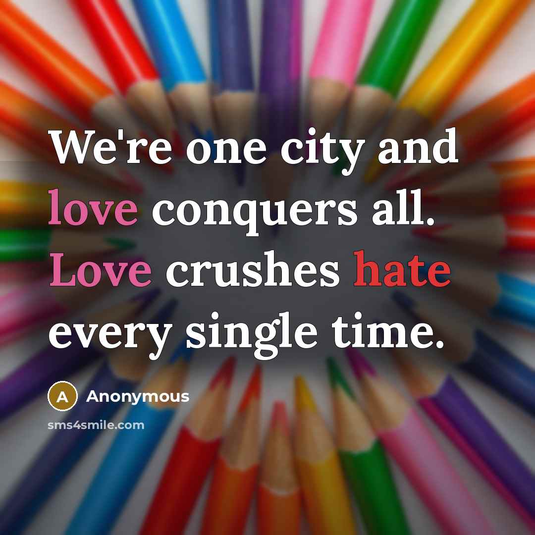“We're one city and love conquers all. Love crushes hate…” quote by Anonymous