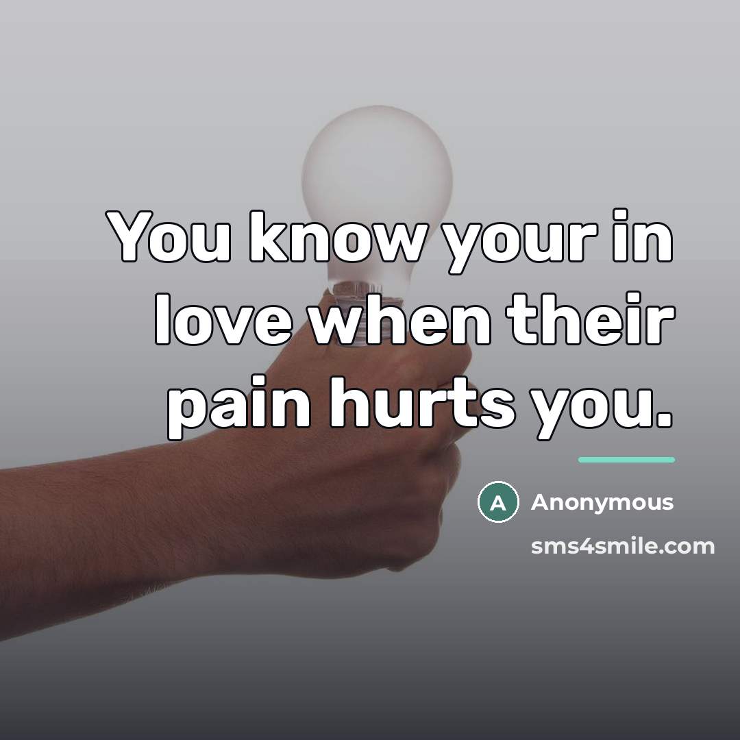 “You know your in love when their pain hurts you.…” quote by Anonymous