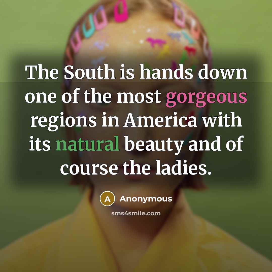 “The South is hands down one of the most gorgeous…” quote by Anonymous