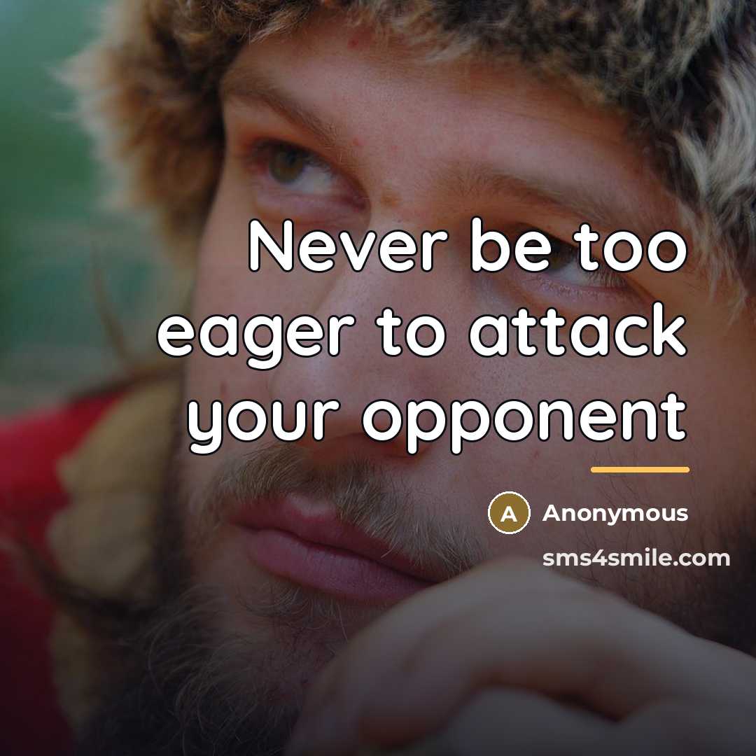 “Never be too eager to attack your opponent…” quote by Anonymous
