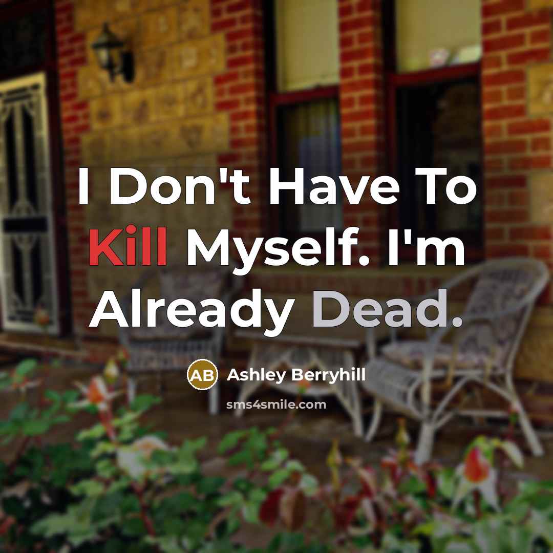 “I Don't Have To Kill Myself. I'm Already Dead.…” quote by Ashley Berryhill