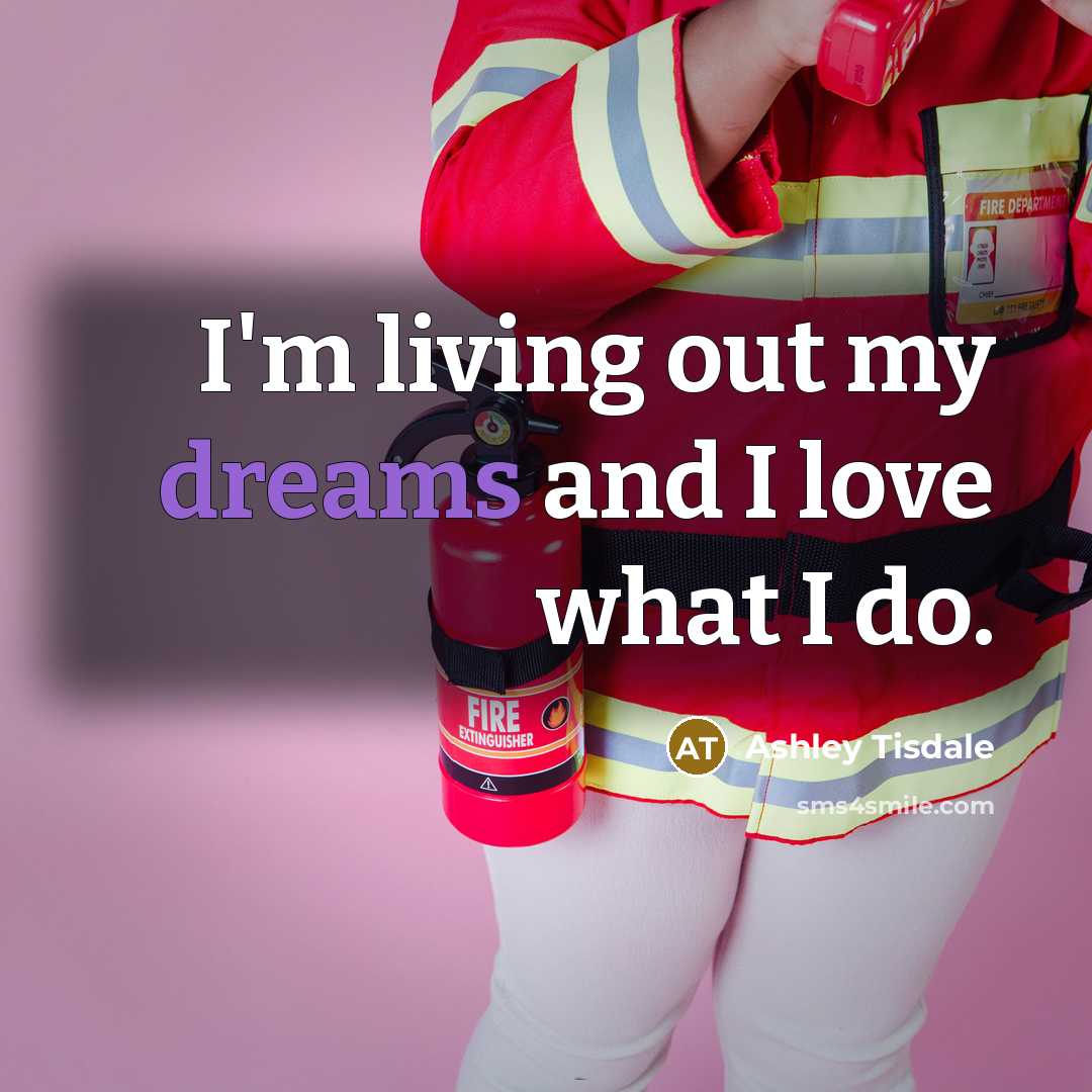 “I'm living out my dreams and I love what I…” quote by Ashley Tisdale