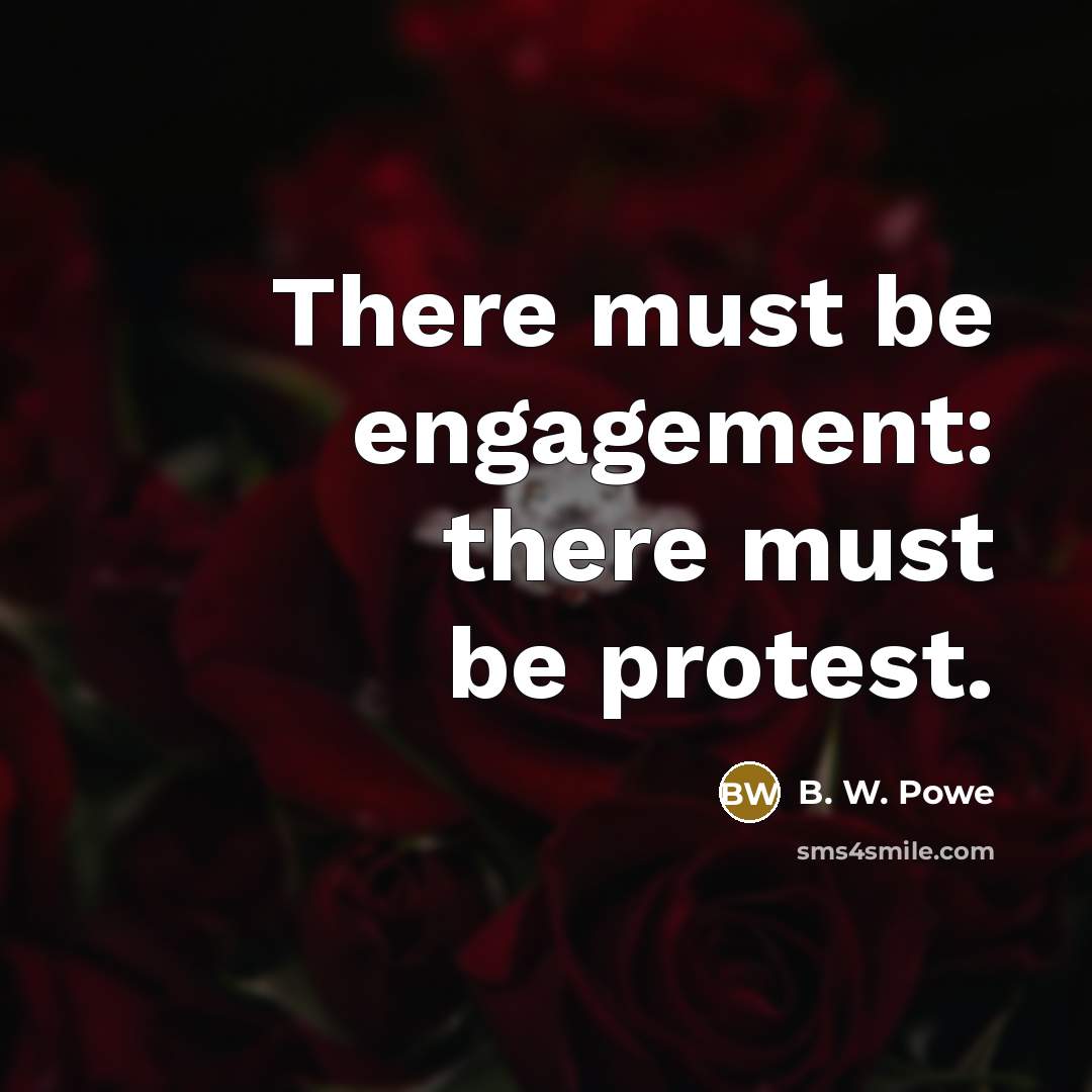 “There must be engagement: there must be protest.…” quote by B. W. Powe