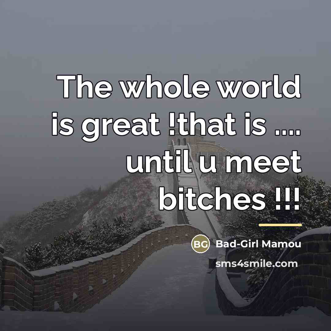 “The whole world is great !that is .... until u…” quote by Bad-Girl Mamou