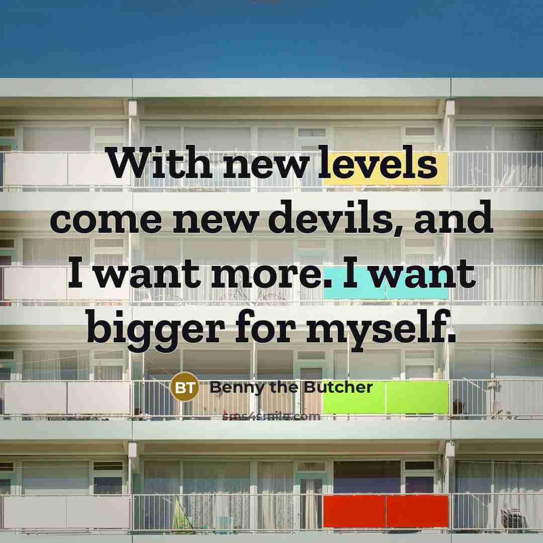 “With new levels come new devils, and I want more.…” quote by Benny the Butcher