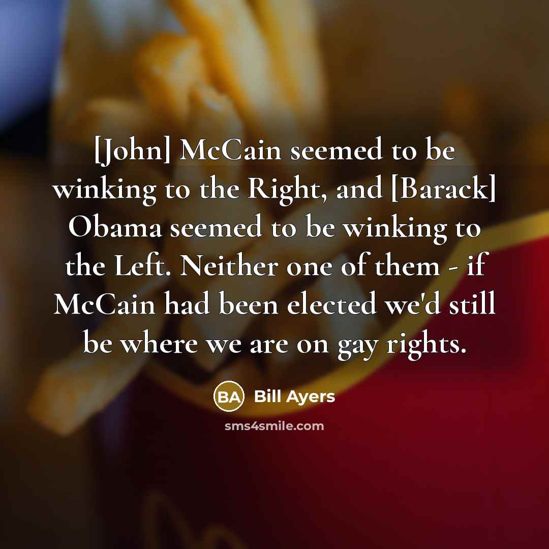 “[John] McCain seemed to be winking to the Right, and…” quote by Bill Ayers