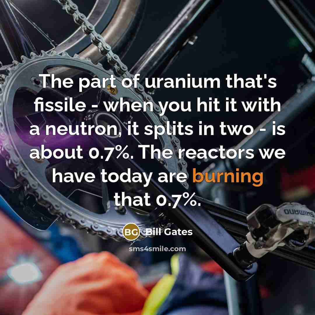 “The part of uranium that's fissile - when you hit…” quote by Bill Gates