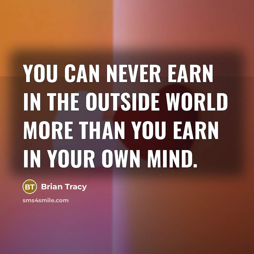 “You can never earn in the outside world more than…” quote by Brian Tracy
