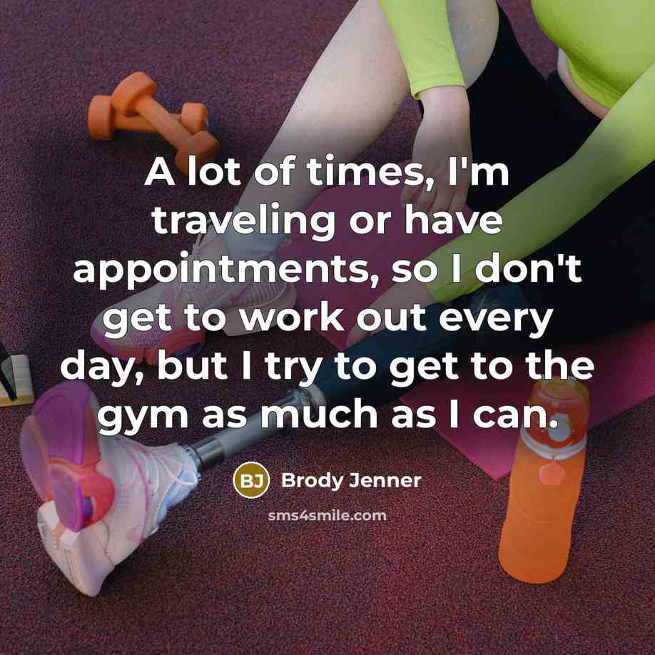 “A lot of times, I'm traveling or have appointments, so…” quote by Brody Jenner
