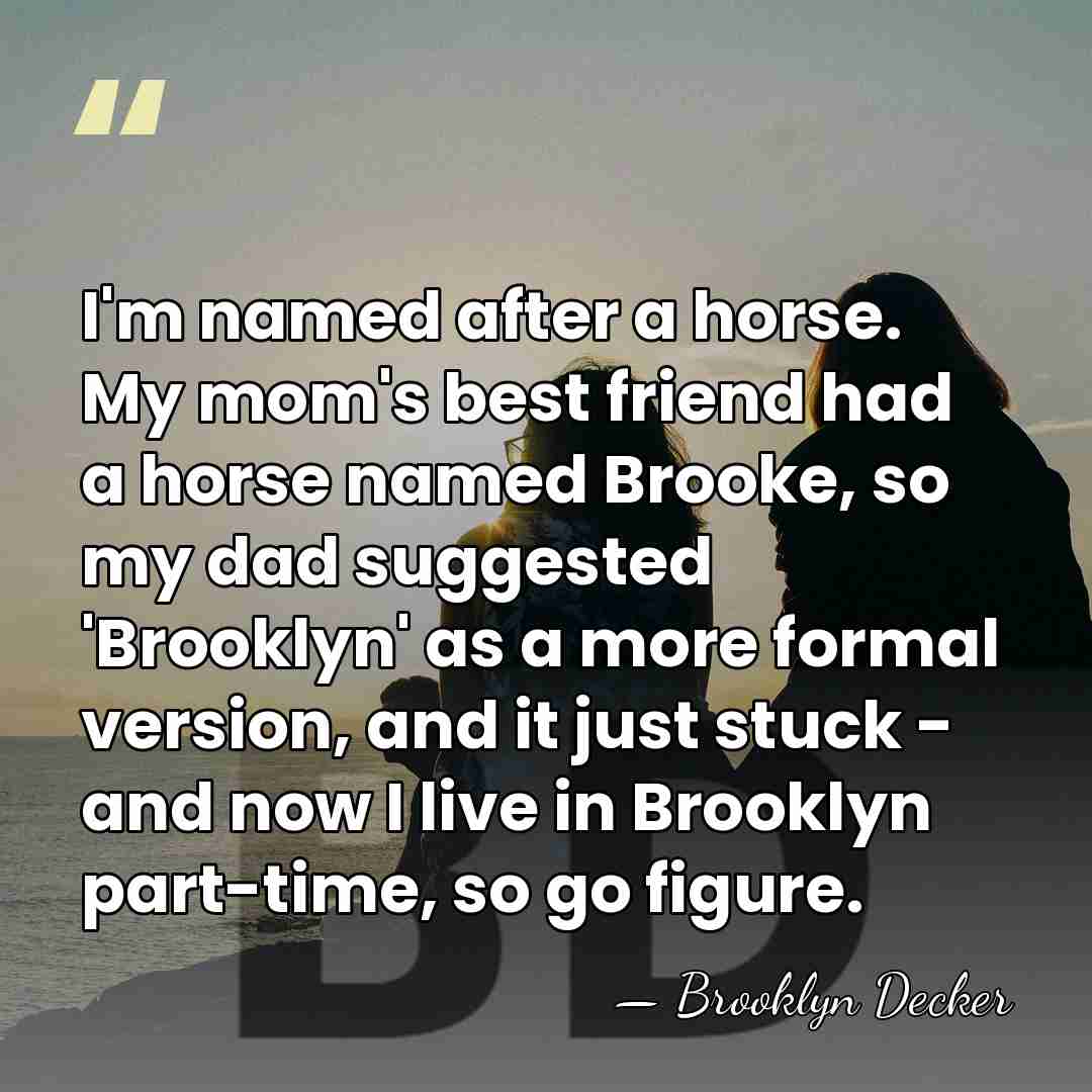 I'm named after a horse. My mom's best friend had a horse&hellip; - Brooklyn Decker