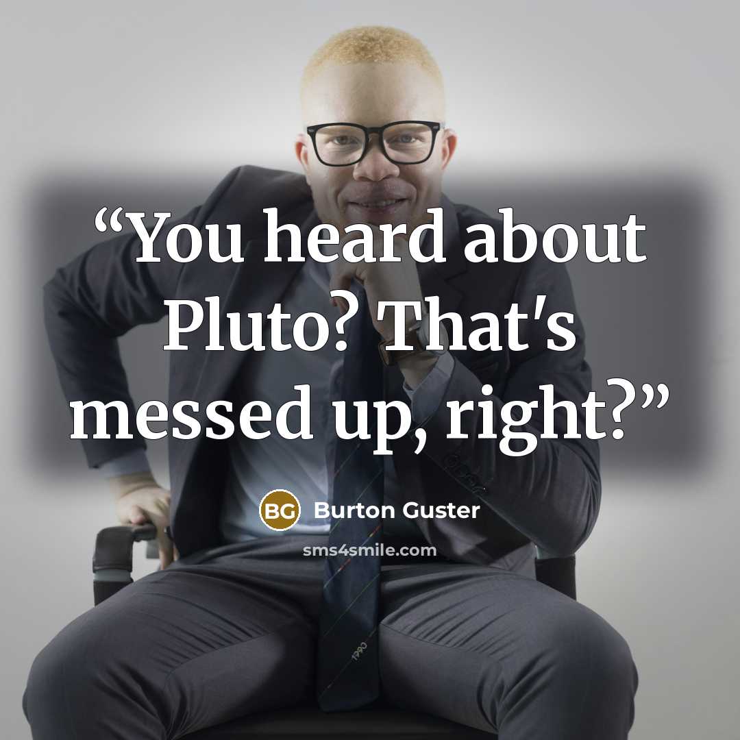 “You heard about Pluto? That's messed up, right?” quote by Burton Guster