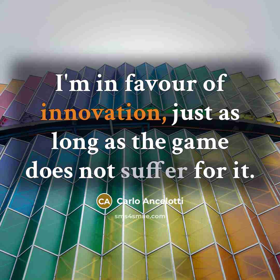“I'm in favour of innovation, just as long as the…” quote by Carlo Ancelotti