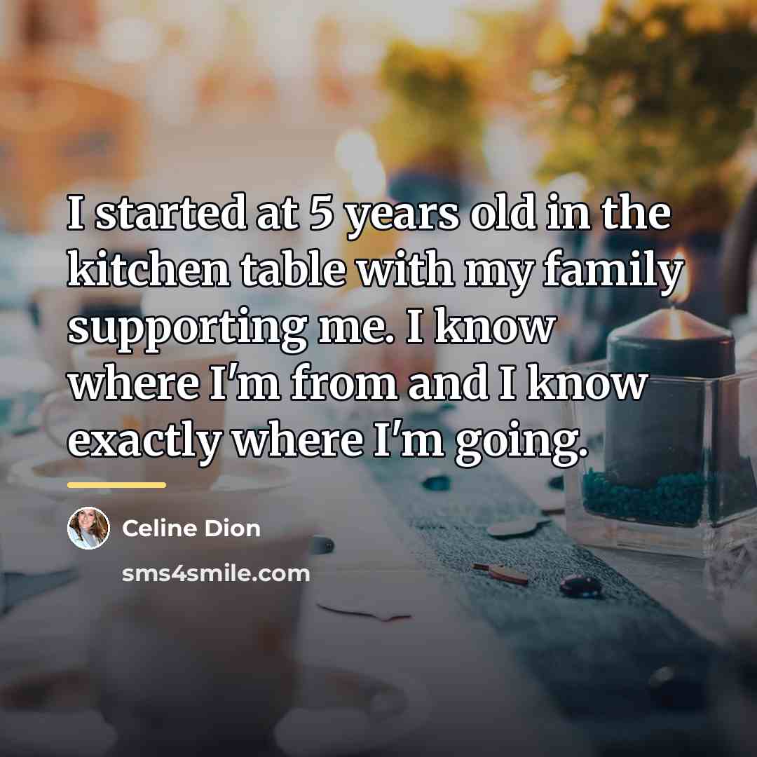 “I started at 5 years old in the kitchen table…” quote by Celine Dion