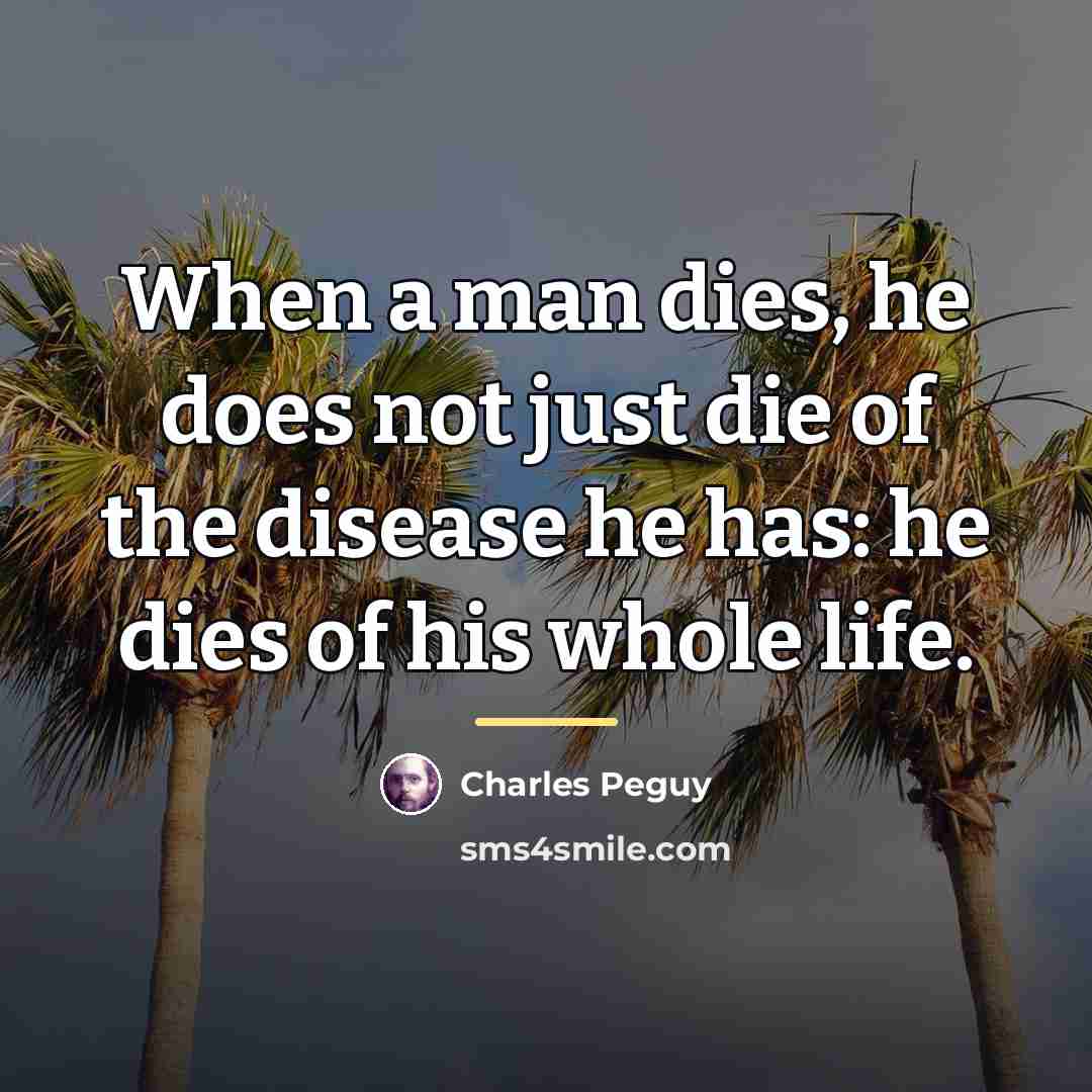 “When a man dies, he does not just die of…” quote by Charles Peguy