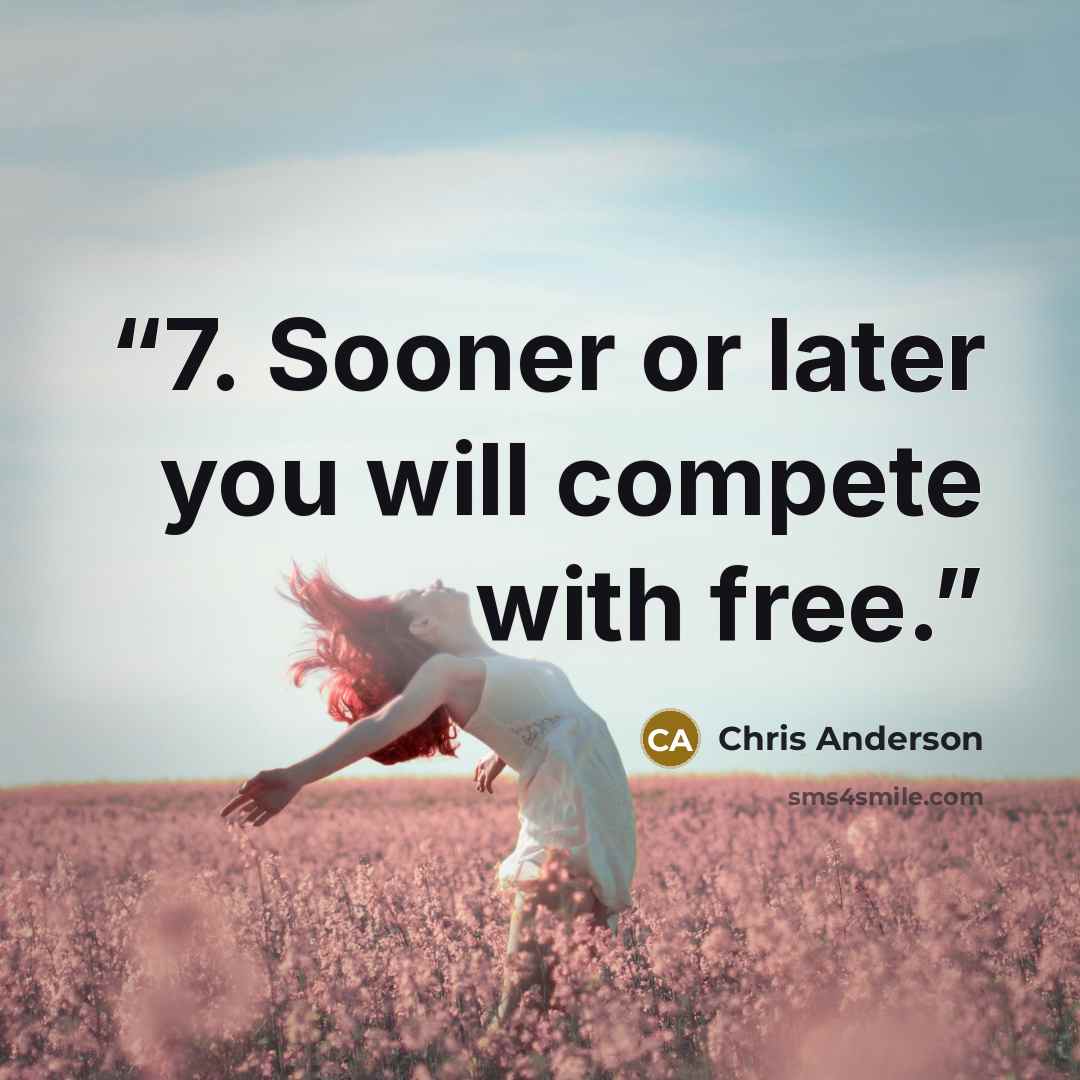 “7. Sooner or later you will compete with free.” quote by Chris Anderson