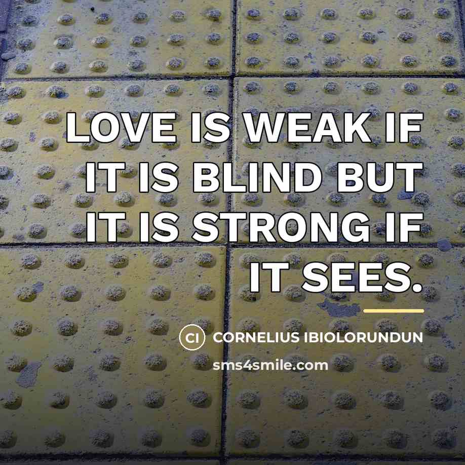 “LOVE IS WEAK IF IT IS BLIND BUT IT IS…” quote by CORNELIUS IBIOLORUNDUN