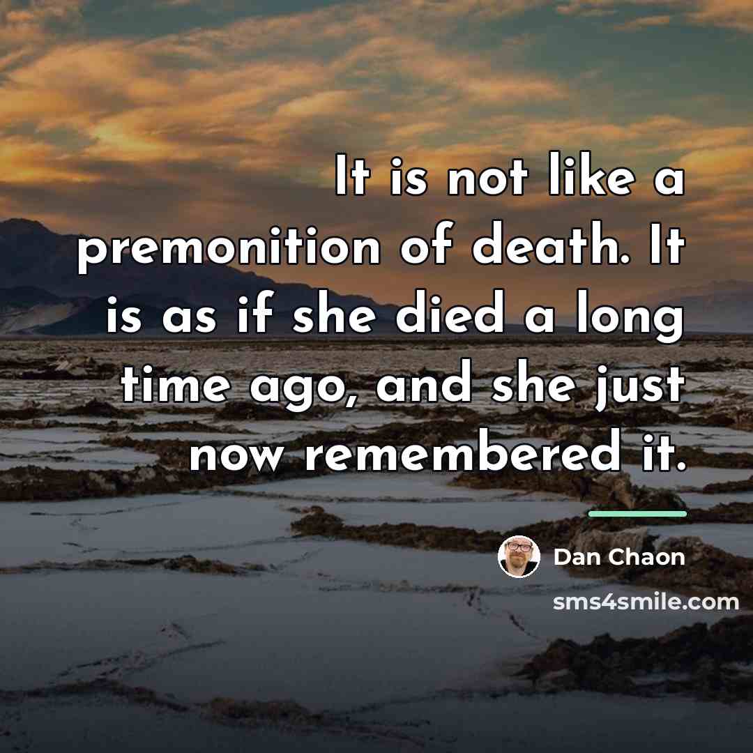 “It is not like a premonition of death. It is…” quote by Dan Chaon