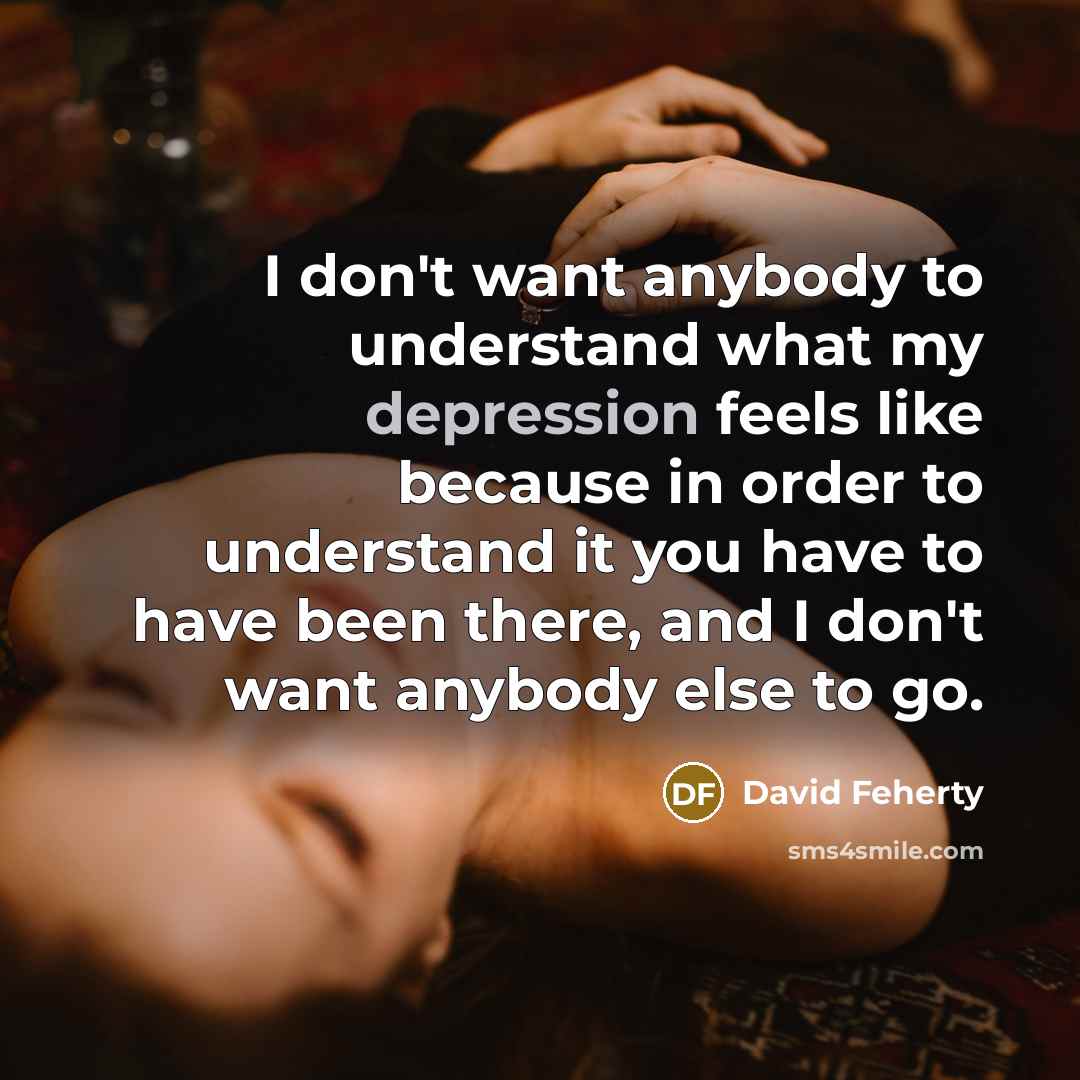 “I don't want anybody to understand what my depression feels…” quote by David Feherty