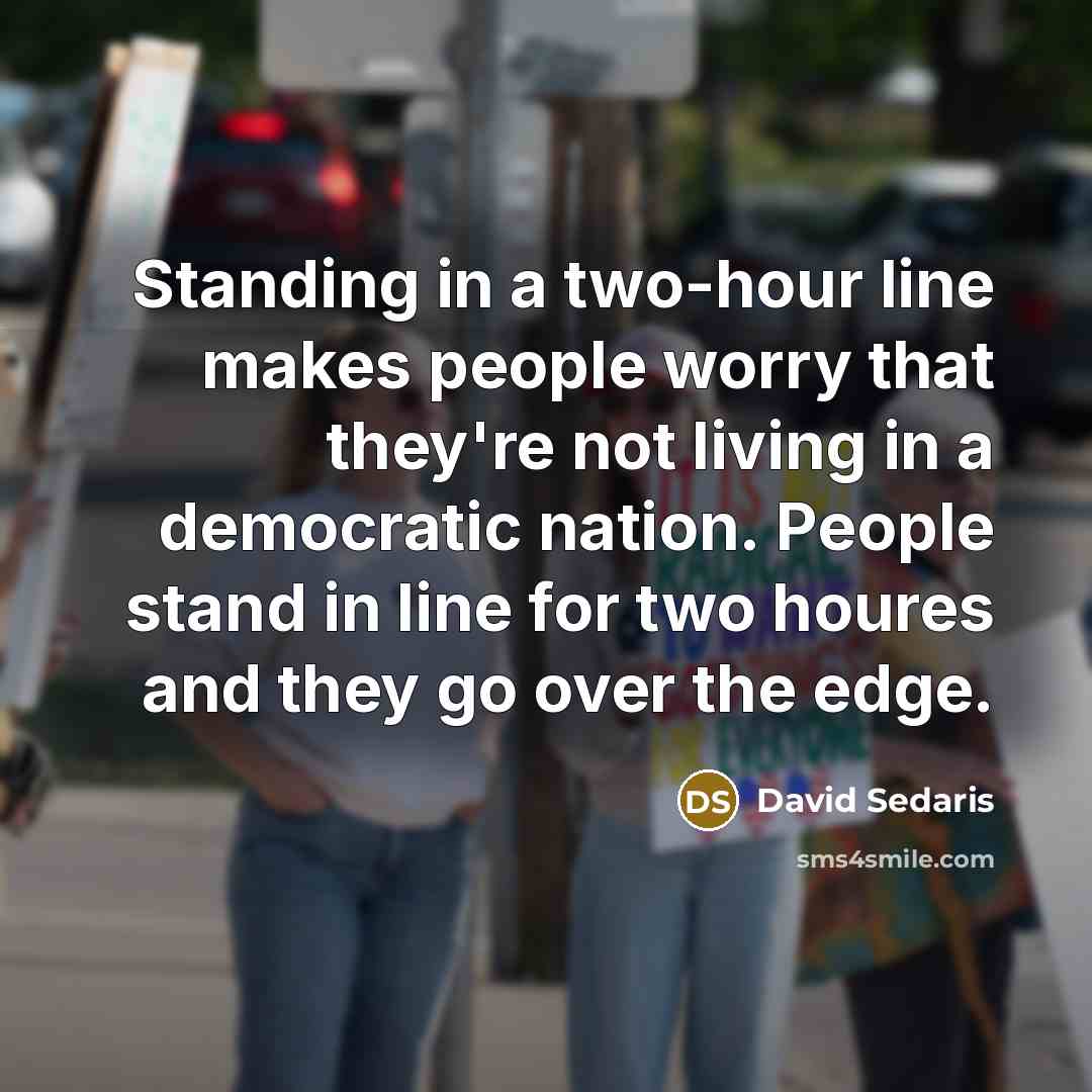 “Standing in a two-hour line makes people worry that they're…” quote by David Sedaris