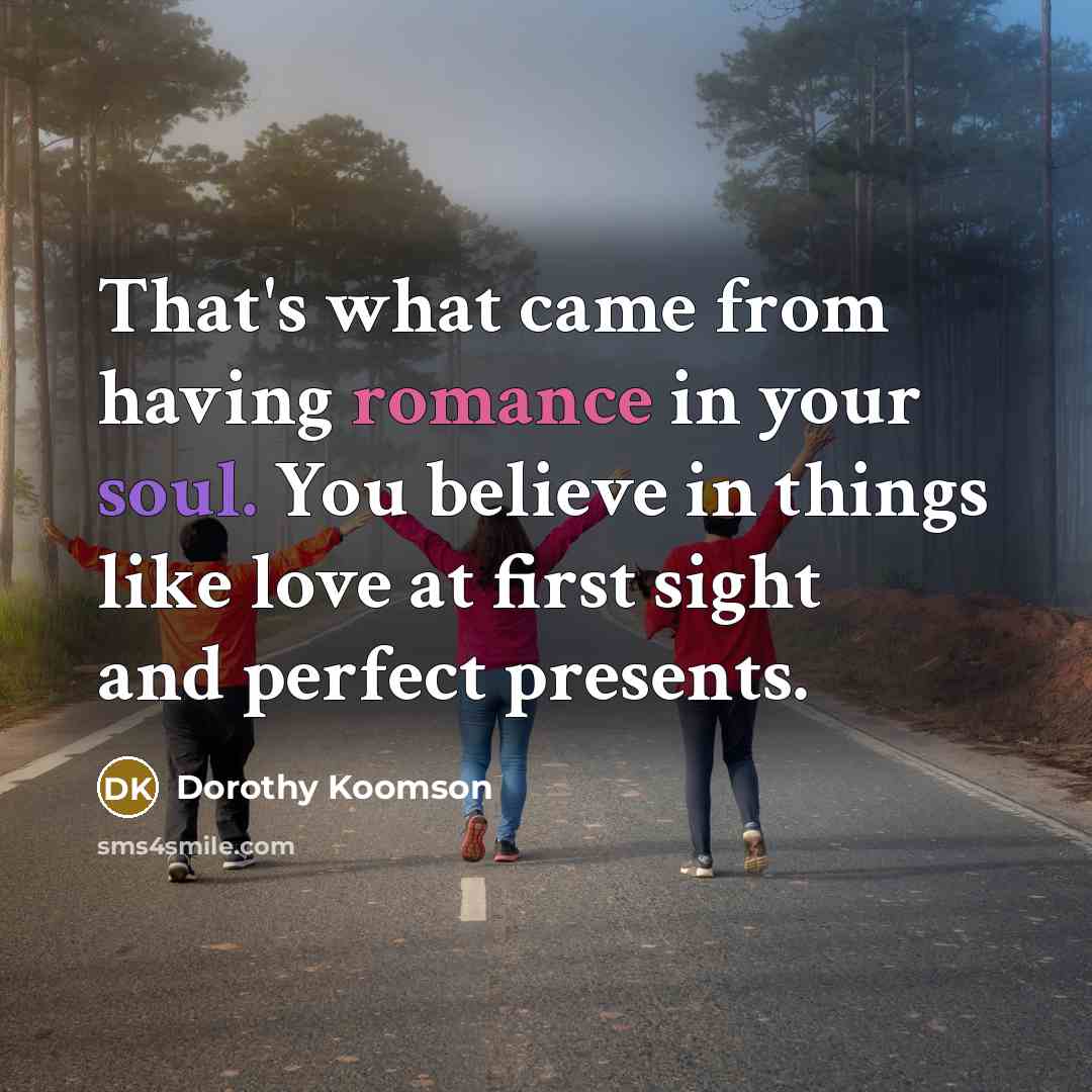 “That's what came from having romance in your soul. You…” quote by Dorothy Koomson