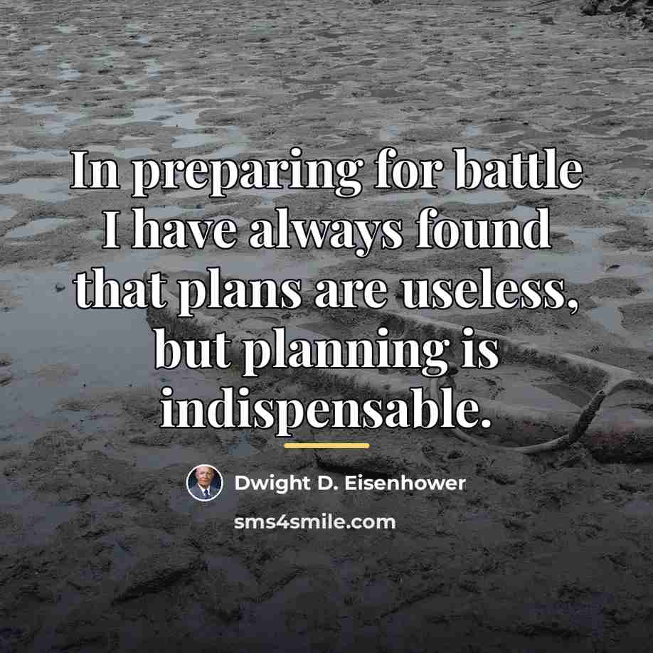 “In preparing for battle I have always found that plans…” quote by Dwight D. Eisenhower