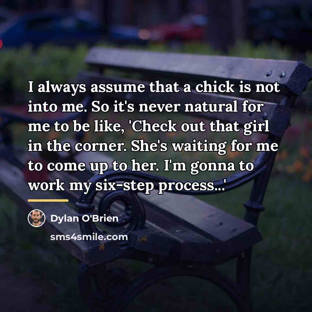 “I always assume that a chick is not into me.…” quote by Dylan O'Brien
