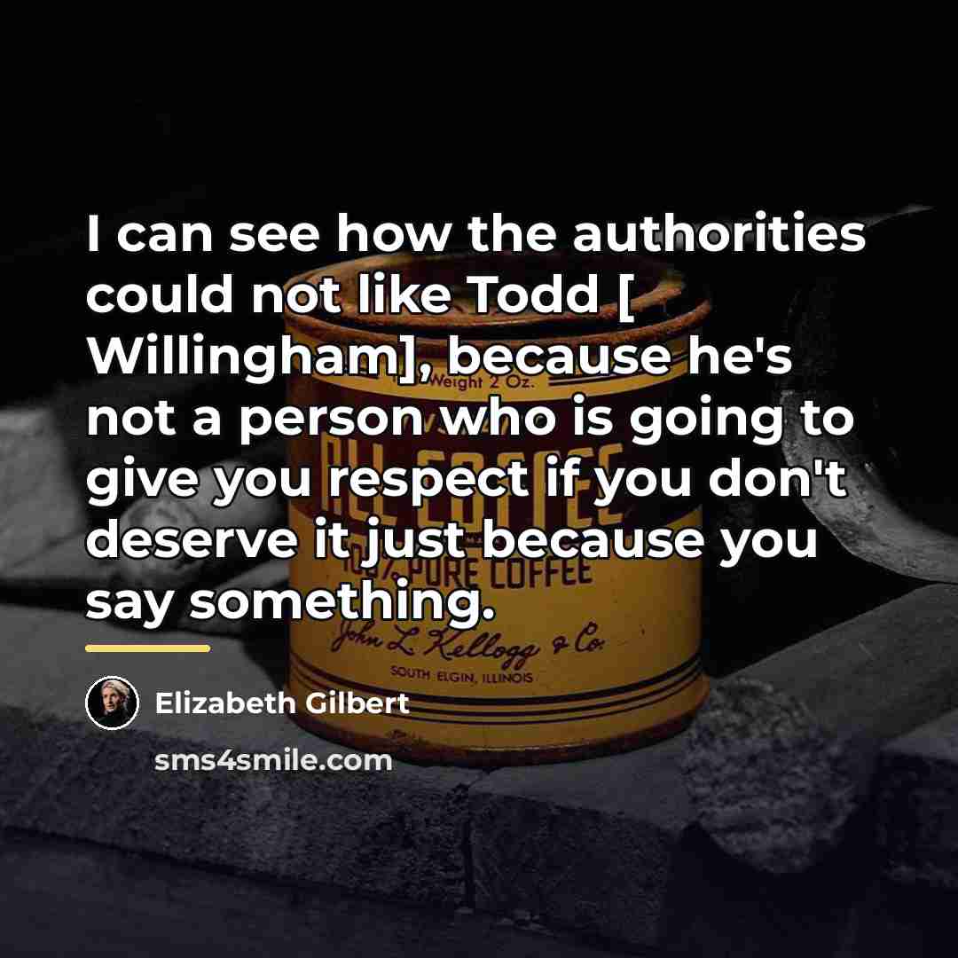“I can see how the authorities could not like Todd…” quote by Elizabeth Gilbert