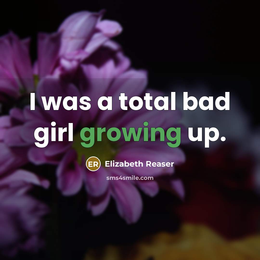 “I was a total bad girl growing up.…” quote by Elizabeth Reaser