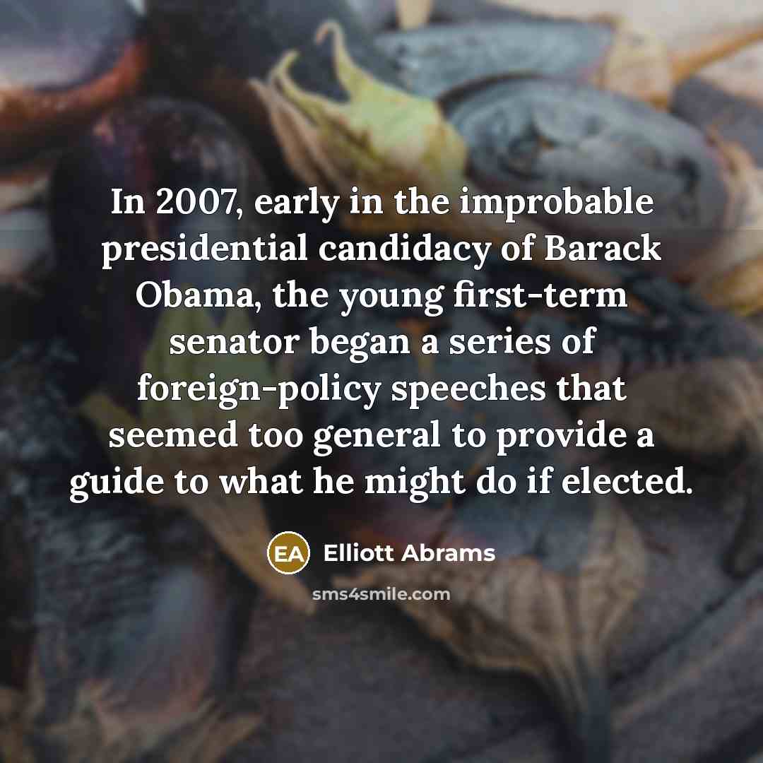 “In 2007, early in the improbable presidential candidacy of Barack…” quote by Elliott Abrams