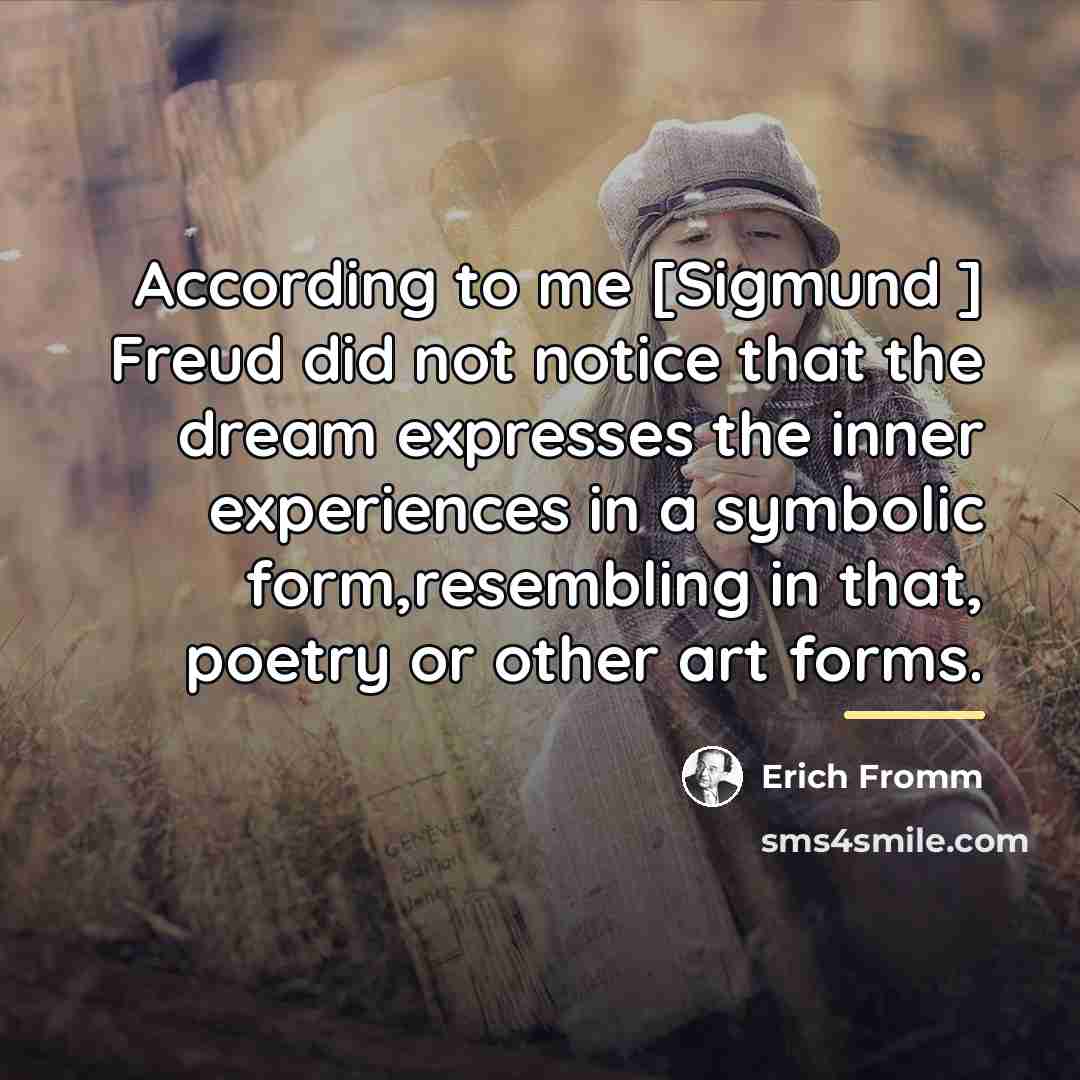“According to me [Sigmund ] Freud did not notice that…” quote by Erich Fromm