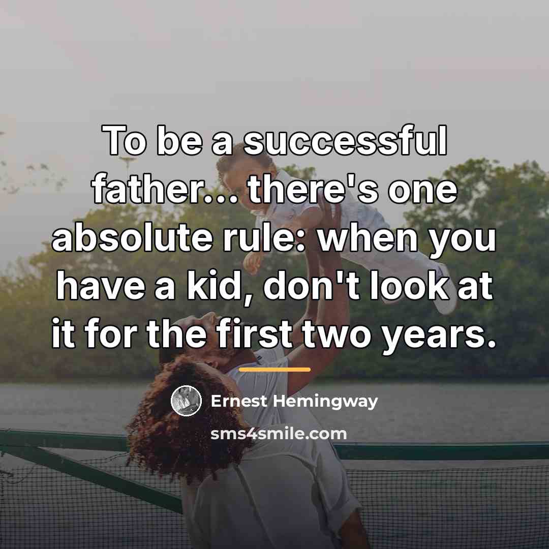 “To be a successful father... there's one absolute rule: when…” quote by Ernest Hemingway